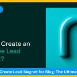 How to Create Lead Magnet for Blog: The Ultimate Guide