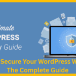 How to Secure Your WordPress Website: The Complete Guide