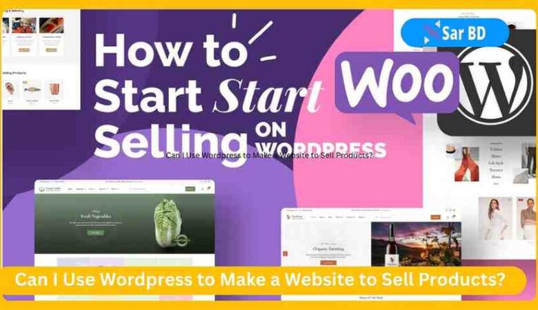 Can I Use WordPress to Make a Website to Sell Products?