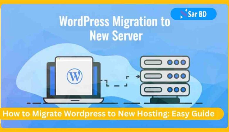 How to Migrate WordPress to New Hosting: Easy Guide