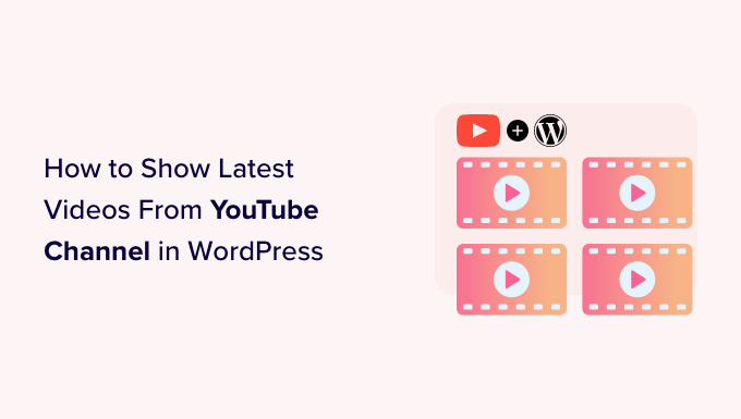 How To Show Latest Videos From Youtube Channel In WordPress: Effortless Guide