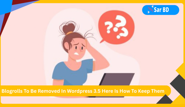 Blogrolls To Be Removed In WordPress 3.5 Here Is How To Keep Them