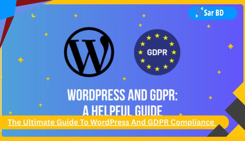 The Ultimate Guide To WordPress And GDPR Compliance Everything You Need To Know